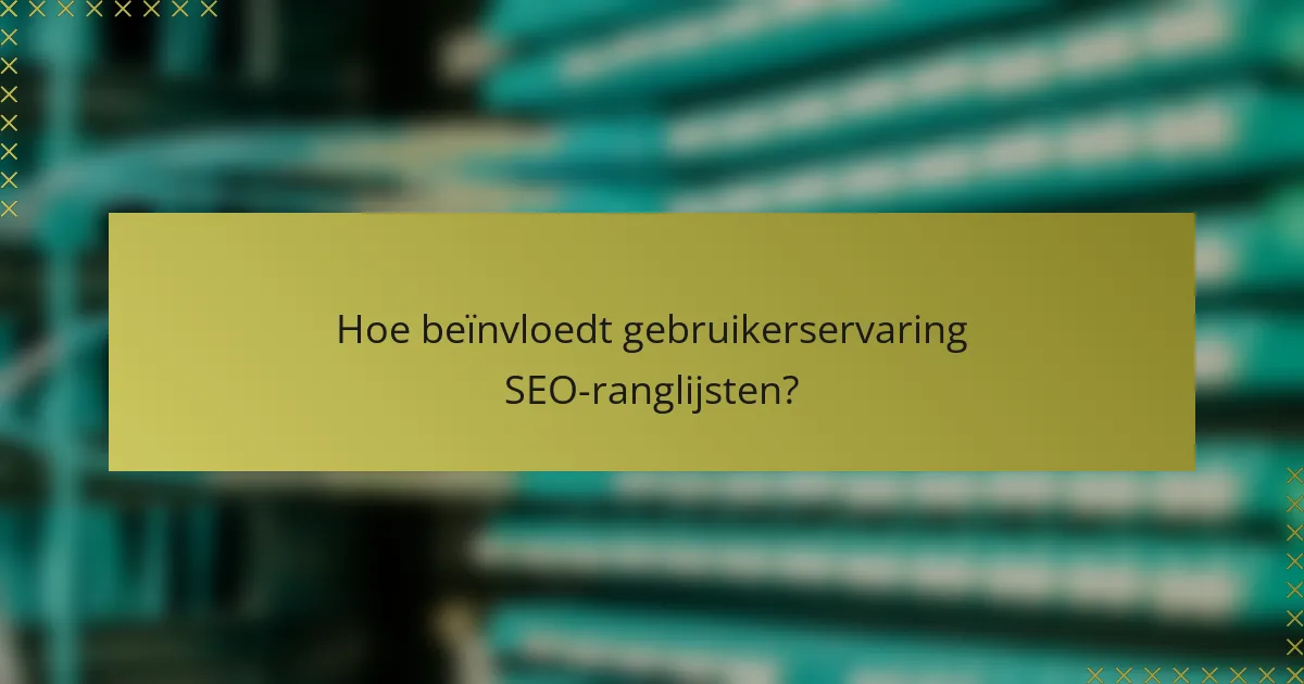 Hoe beïnvloedt gebruikerservaring SEO-ranglijsten?