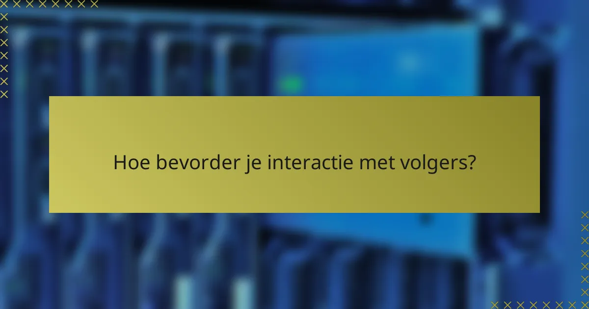 Hoe bevorder je interactie met volgers?