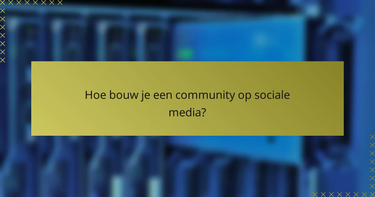 Hoe bouw je een community op sociale media?