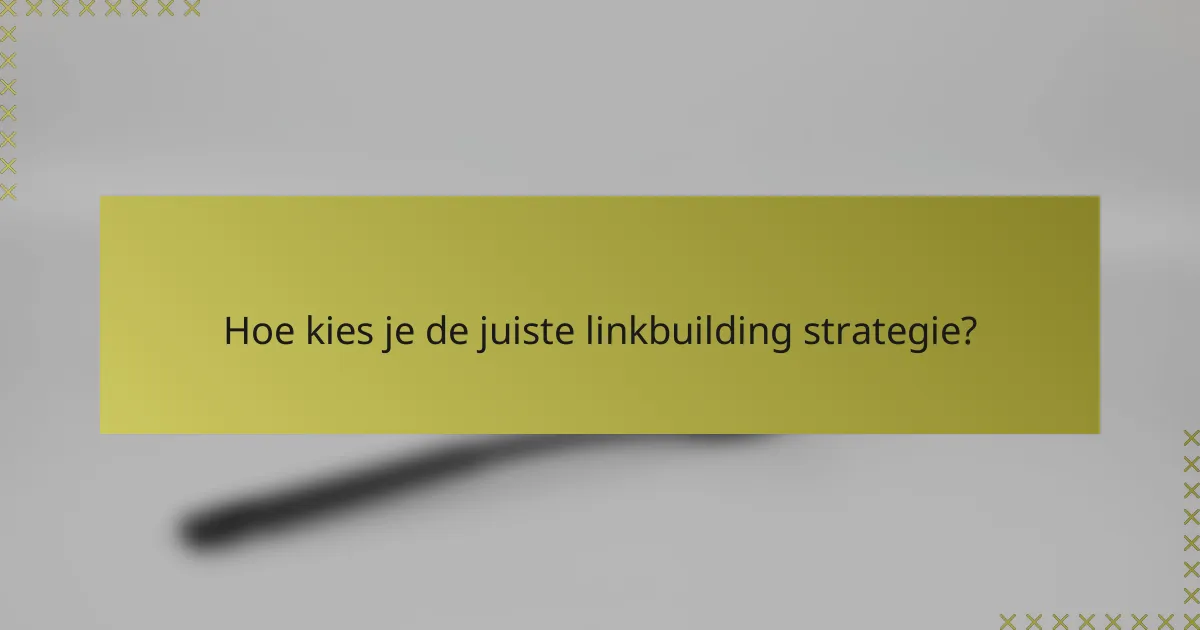 Hoe kies je de juiste linkbuilding strategie?