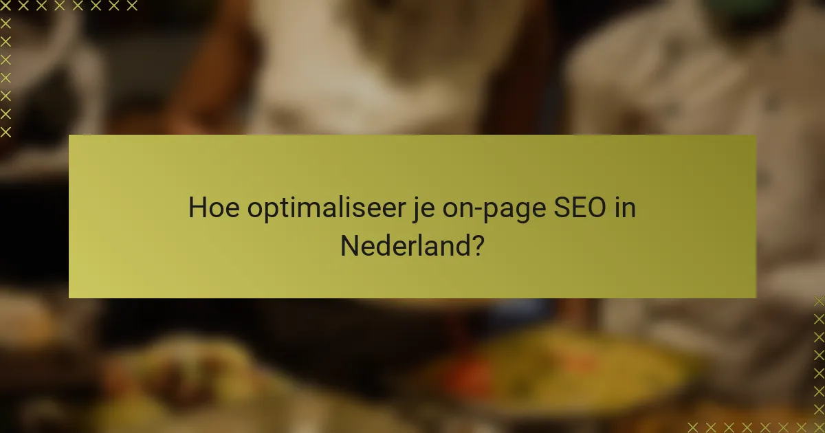 Hoe optimaliseer je on-page SEO in Nederland?