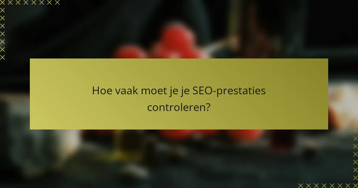 Hoe vaak moet je je SEO-prestaties controleren?