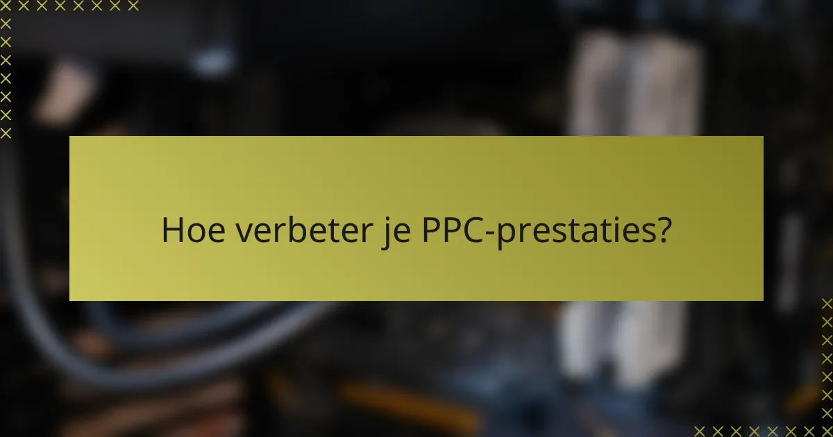 Hoe verbeter je PPC-prestaties?