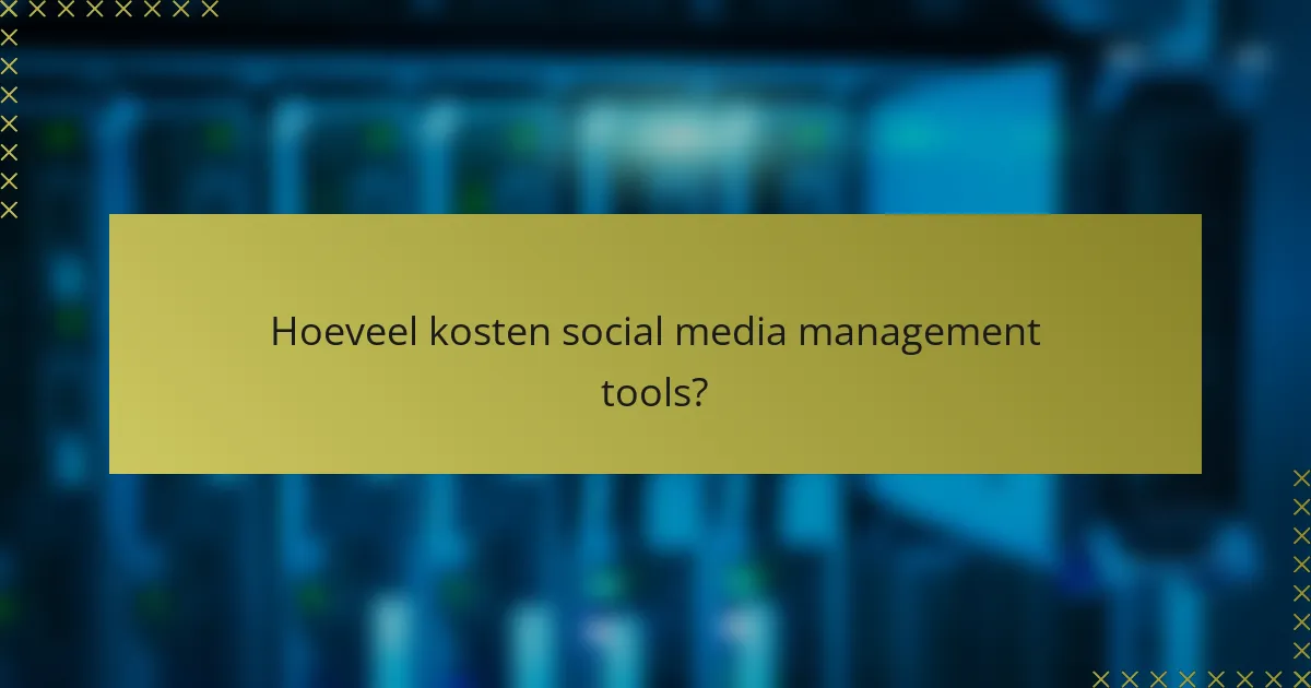 Hoeveel kosten social media management tools?