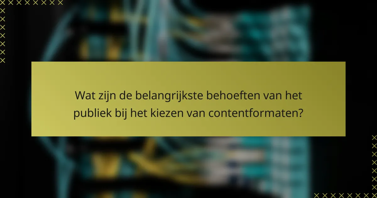 Wat zijn de belangrijkste behoeften van het publiek bij het kiezen van contentformaten?