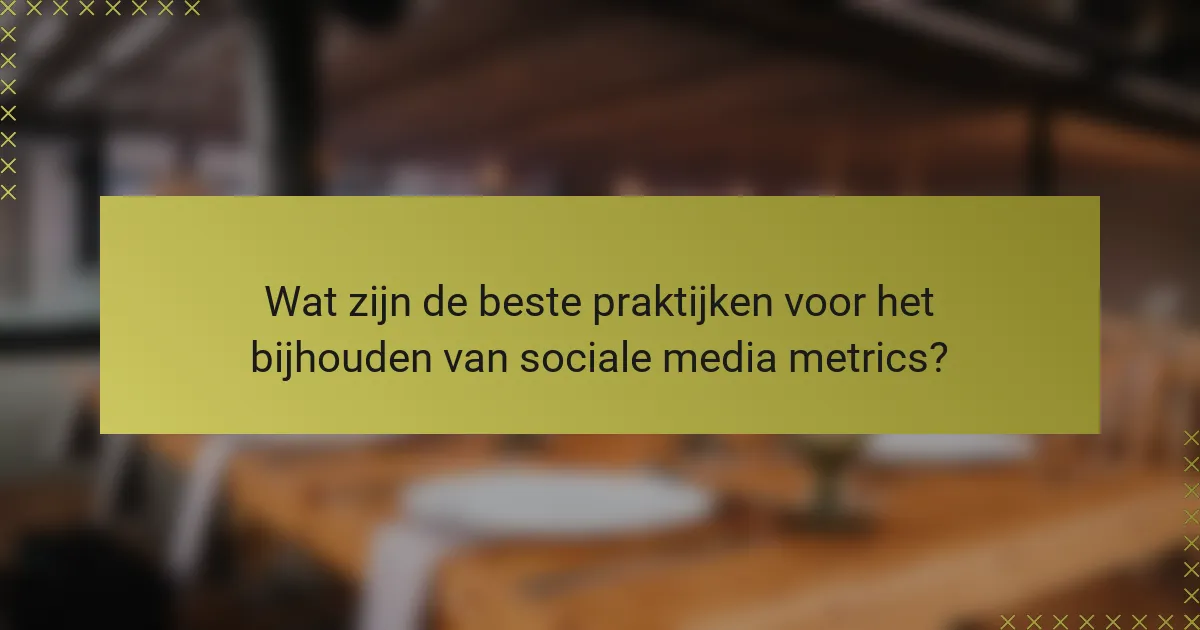 Wat zijn de beste praktijken voor het bijhouden van sociale media metrics?