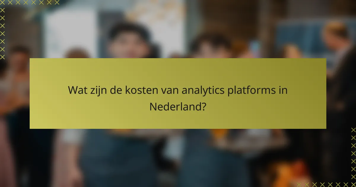 Wat zijn de kosten van analytics platforms in Nederland?