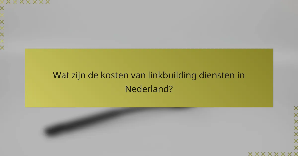 Wat zijn de kosten van linkbuilding diensten in Nederland?