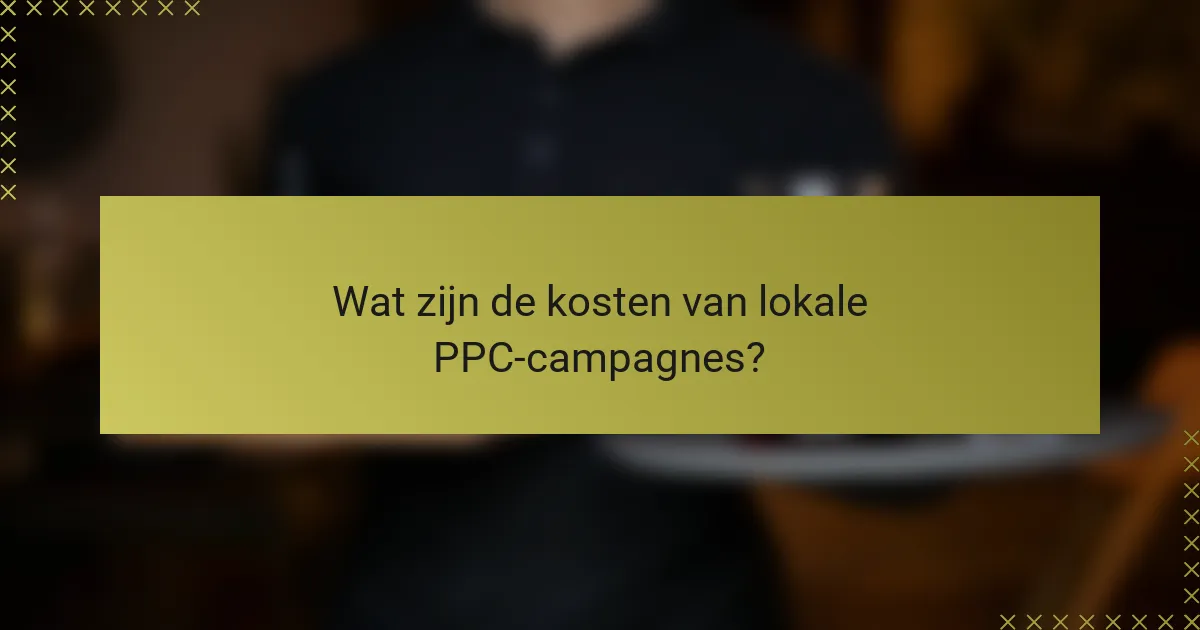Wat zijn de kosten van lokale PPC-campagnes?