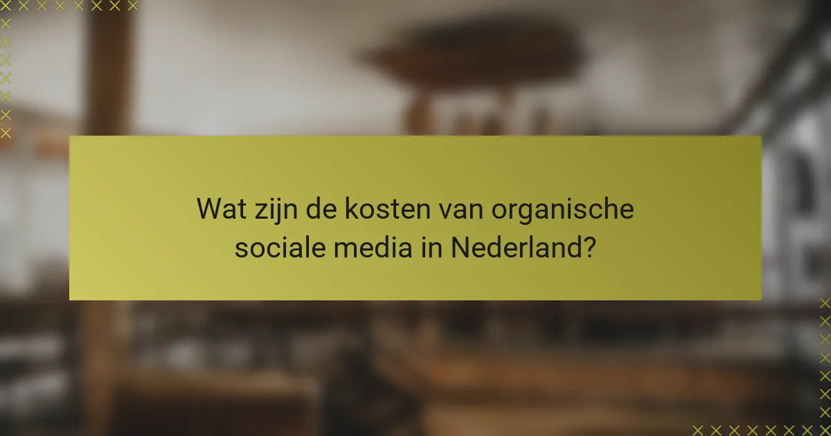Wat zijn de kosten van organische sociale media in Nederland?