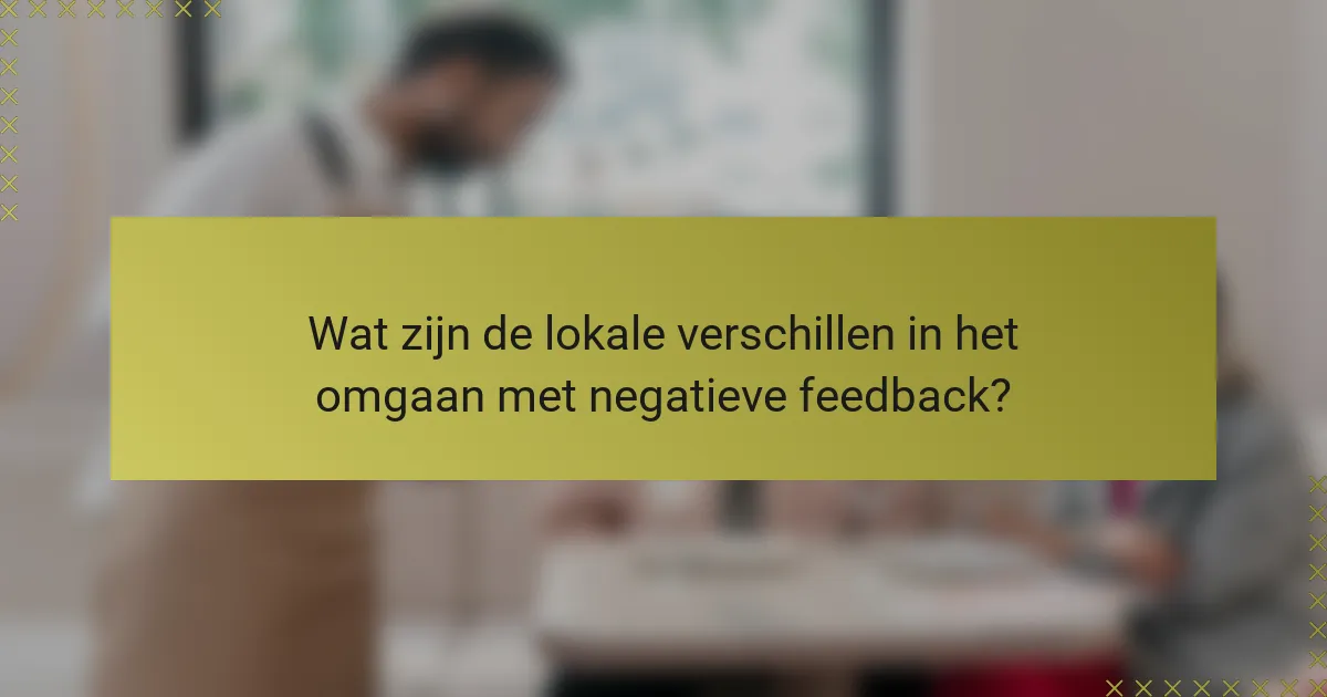 Wat zijn de lokale verschillen in het omgaan met negatieve feedback?