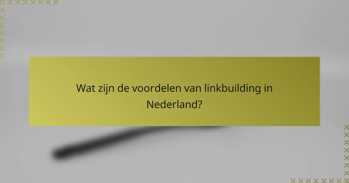 Wat zijn de voordelen van linkbuilding in Nederland?