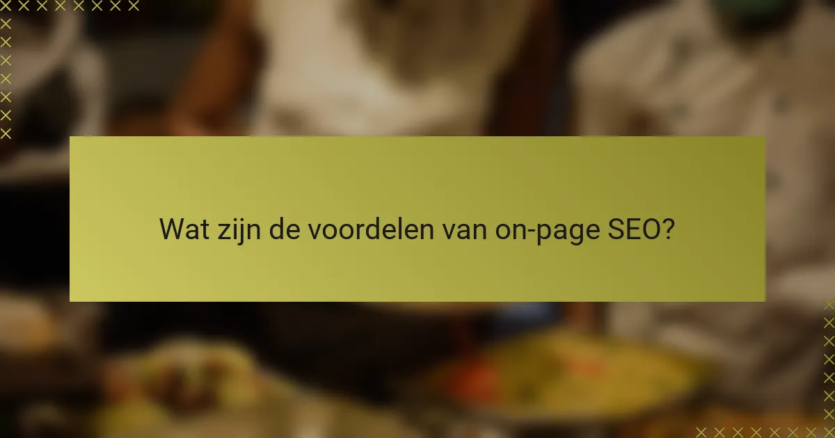 Wat zijn de voordelen van on-page SEO?