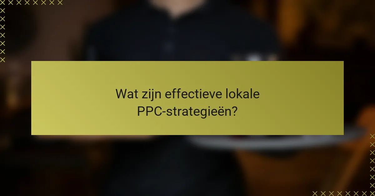 Wat zijn effectieve lokale PPC-strategieën?