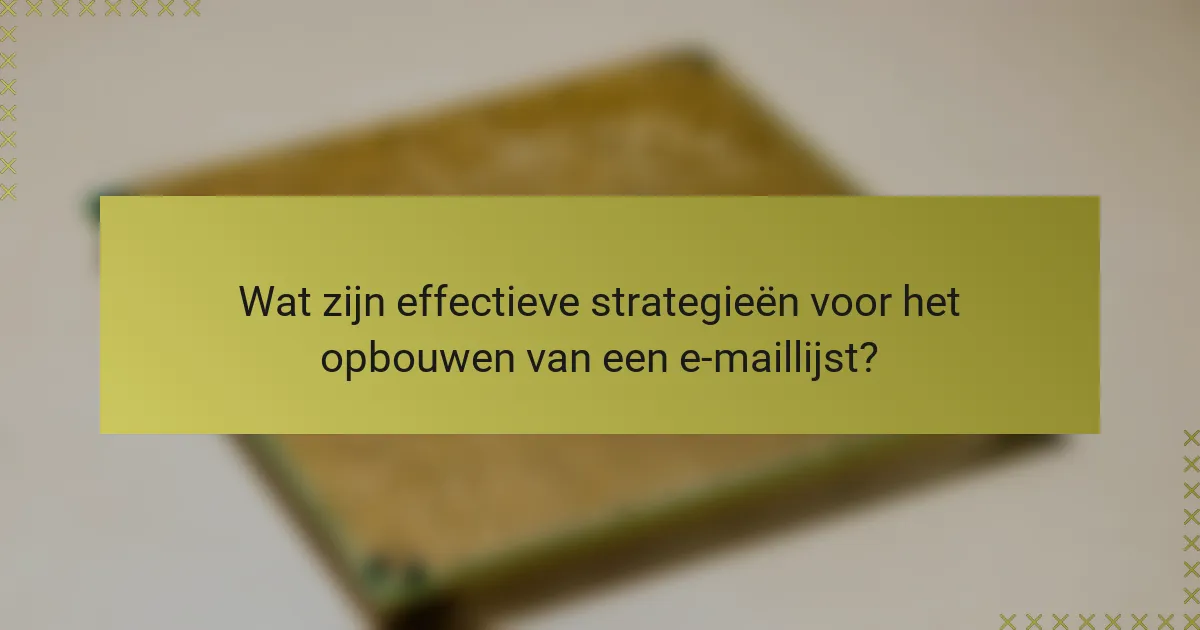 Wat zijn effectieve strategieën voor het opbouwen van een e-maillijst?