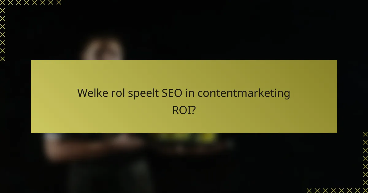 Welke rol speelt SEO in contentmarketing ROI?