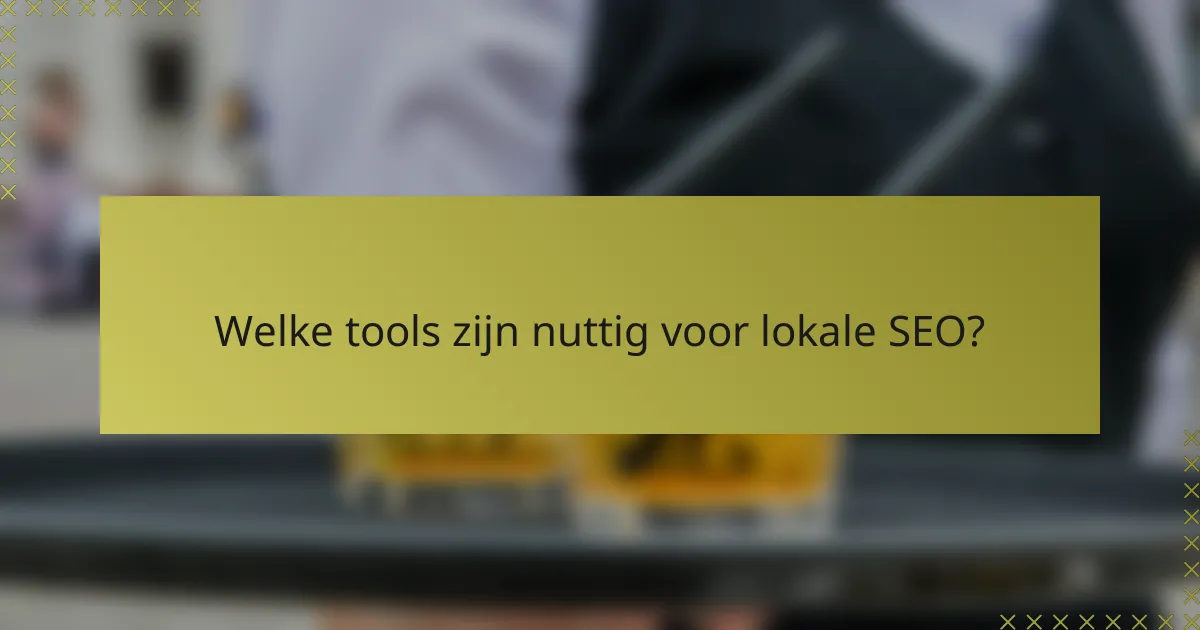 Welke tools zijn nuttig voor lokale SEO?